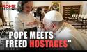 Pope meets with Israeli hostages freed from Gaza